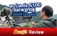 Vlog With Panasonic Lumix G100  + 7-14 mm ภาพ กันสั่น และเสียง เทสให้ดูชัดๆ ว่าเจ๋งแค่ไหน