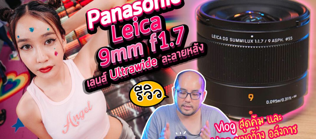 รีวิว Panasonic Leica 9mm F1.7 เลนส์ Ultrawide ละลายหลัง ติดกล้องถ่าย Vlog - Content มุมกว้างอลังการ