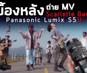 เบื้องหลังถ่าย MV วง Scarlette ด้วย Panasonic Lumix S5II + เลนส์ Leica Lumix S Pro วิ่งถ่ายวีดีโอวันเดียวจบ
