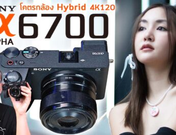 รีวิว Sony Alpha 6700 แบบละเอียดกล้อง Hybrid ตัวจบทำ Content โฟกัสโคตรเทพและ Video 4K120 Slowmotion